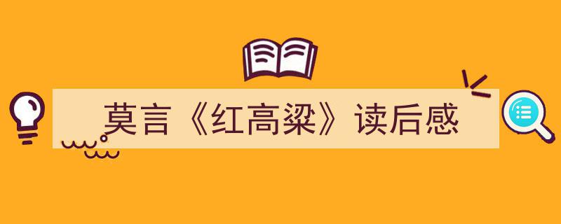 格策美文教你学写《莫言《红高粱》读后感》小技巧（精选5篇）"/