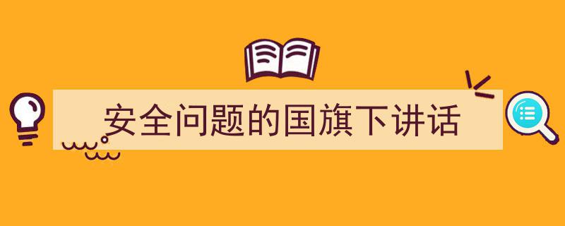 格策美文教你学写《安全问题的国旗下讲话》小技巧（精选5篇）"/