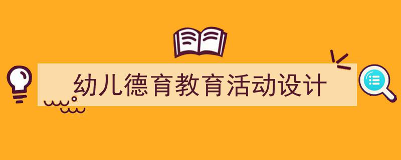 推荐《幼儿德育教育活动设计》相关写作范文范例(精选5篇)"/
