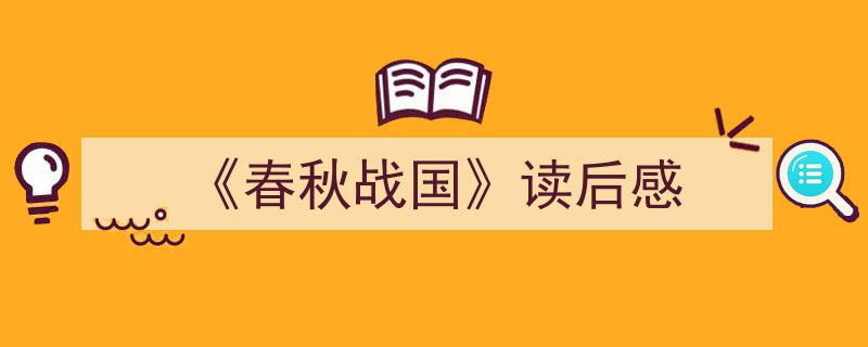 手把手教你写《《春秋战国》读后感》,（精选5篇）"/