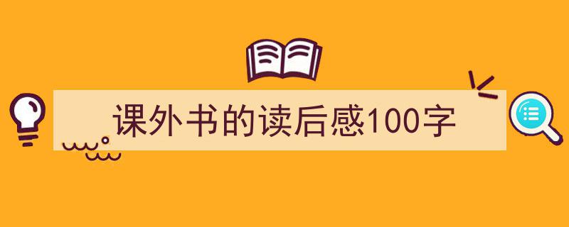 如何写《课外书的读后感100字》教你5招搞定！（精选5篇）"/
