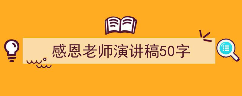 手把手教你写《感恩老师演讲稿50字》,（精选5篇）"/