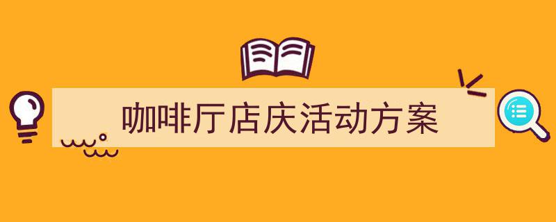 咖啡厅店庆活动方案如何写我教你。（精选5篇）"/