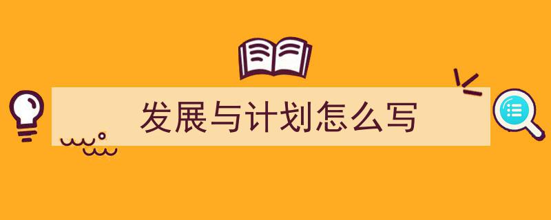 如何写《发展与计划怎么写》教你5招搞定！（精选5篇）"/