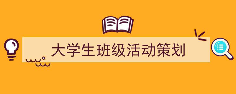 手把手教你写《大学生班级活动策划》,（精选5篇）"/