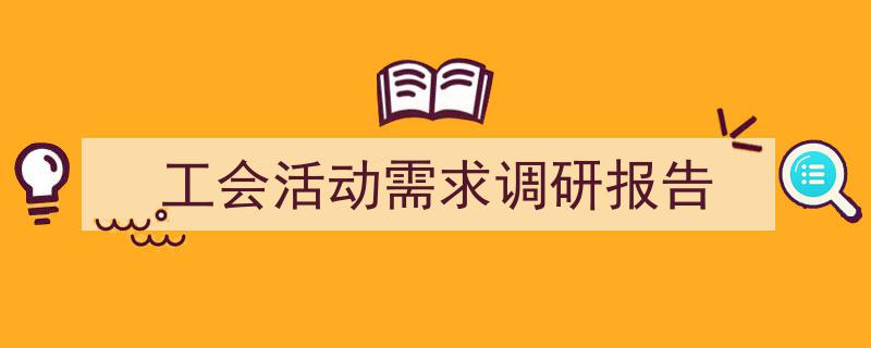 如何写《工会活动需求调研报告》教你5招搞定！（精选5篇）"/