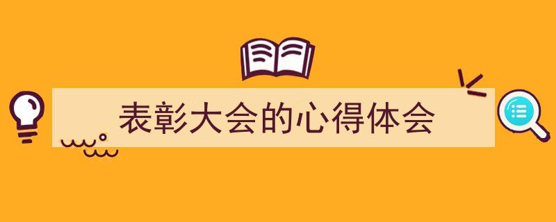 格策美文教你学写《表彰大会的心得体会》小技巧（精选5篇）"/