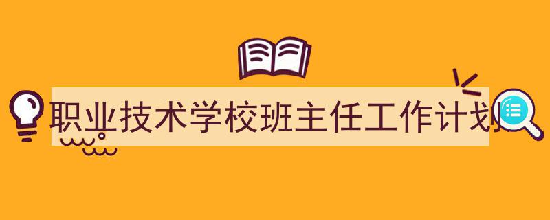 职业技术学校班主任工作计划如何写我教你。（精选5篇）"/