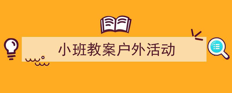 怎么写《小班教案户外活动》才能拿满分？（精选5篇）"/