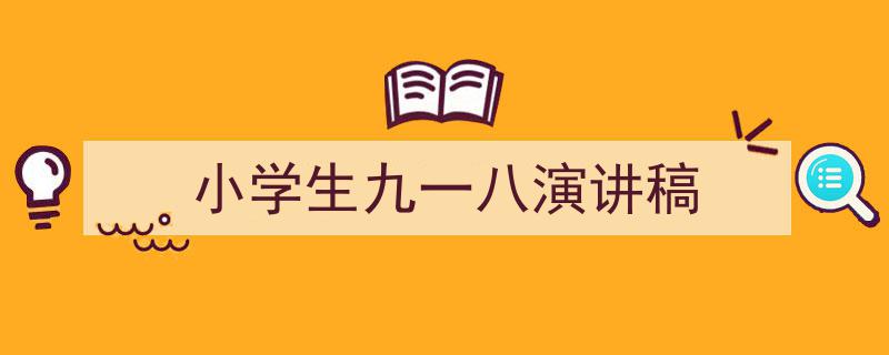 3招搞定《小学生九一八演讲稿》写作。（精选5篇）"/