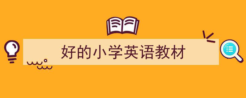 如何写《好的小学英语教材》教你5招搞定！（精选5篇）"/