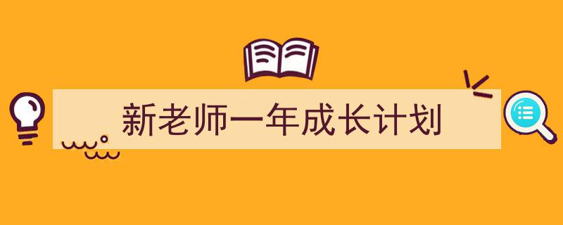 推荐《新老师一年成长计划》相关写作范文范例（精选5篇）"/