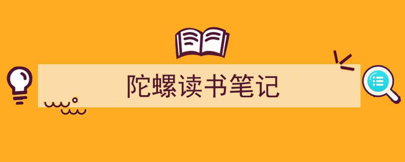 3招搞定《陀螺读书笔记》写作。（精选5篇）"/