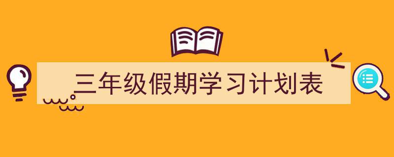 手把手教你写《三年级假期学习计划表》,（精选5篇）"/