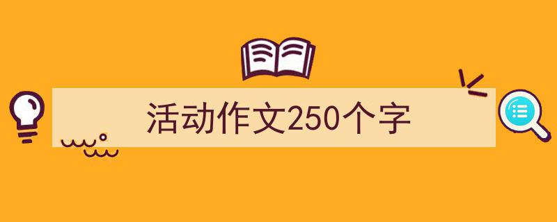 活动作文250个字如何写我教你。(精选5篇)"/