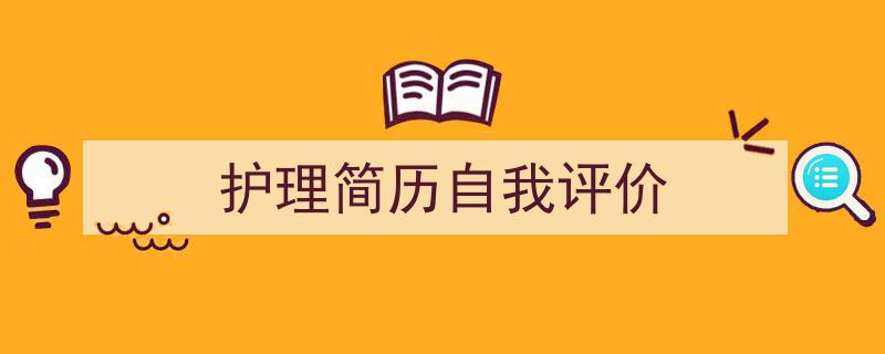 一篇文章轻松搞定《护理简历自我评价》的写作。（精选5篇）"/