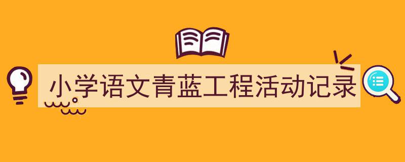 如何写《小学语文青蓝工程活动记录》教你5招搞定！（精选5篇）"/