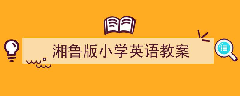 写作《湘鲁版小学英语教案》小技巧请记住这五点。（精选5篇）"/
