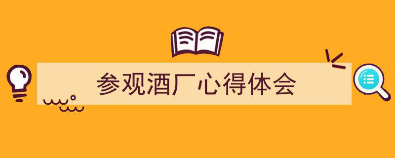 格策美文教你学写《参观酒厂心得体会》小技巧（精选5篇）"/