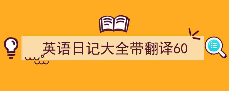 推荐《英语日记大全带翻译60》相关写作范文范例（精选5篇）"/