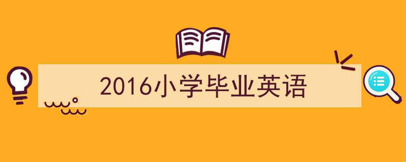 如何写《2016小学毕业英语》教你5招搞定！（精选5篇）"/