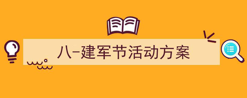 怎么写《八-建军节活动方案》才能拿满分？（精选5篇）"/