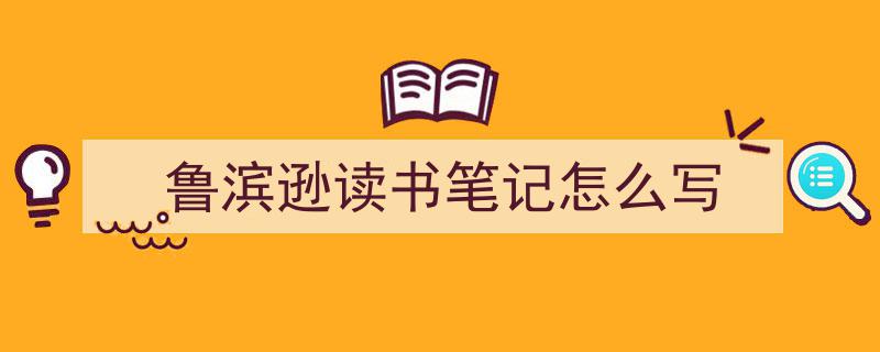 怎么写《鲁滨逊读书笔记怎么写》才能拿满分？（精选5篇）"/