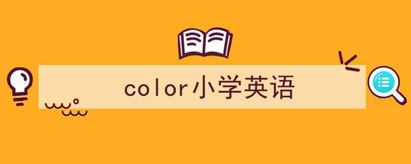 怎么写《color小学英语》才能拿满分？（精选5篇）"/