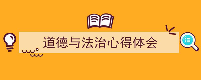 一篇文章轻松搞定《道德与法治心得体会》的写作。(精选5篇)"/