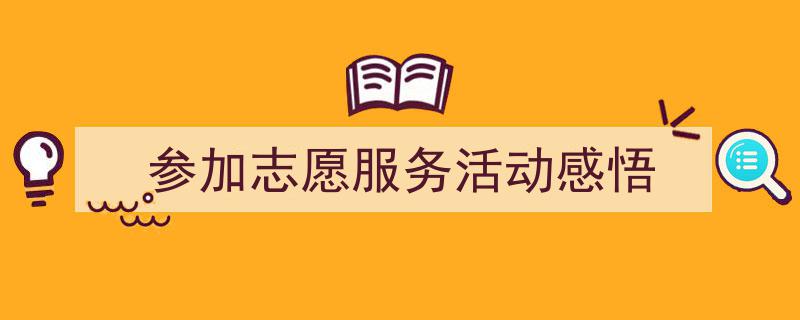 手把手教你写《参加志愿服务活动感悟》,（精选5篇）"/