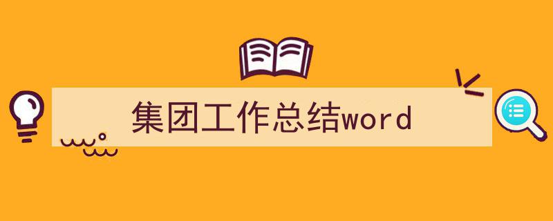 手把手教你写《集团工作总结word》,（精选5篇）"/