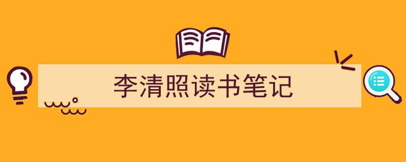 如何写《李清照读书笔记》教你5招搞定！（精选5篇）"/