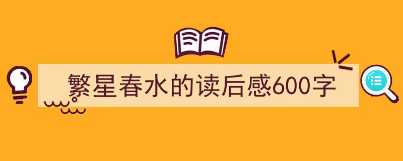 推荐《繁星春水的读后感600字》相关写作范文范例（精选5篇）"/