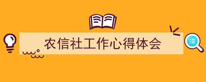 农信社工作心得体会如何写我教你。（精选5篇）"/