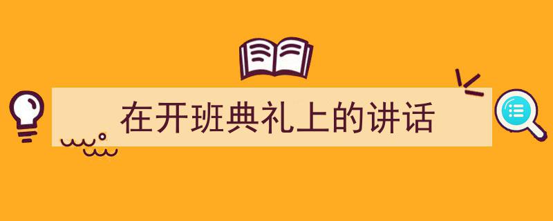 格策美文教你学写《在开班典礼上的讲话》小技巧（精选5篇）"/