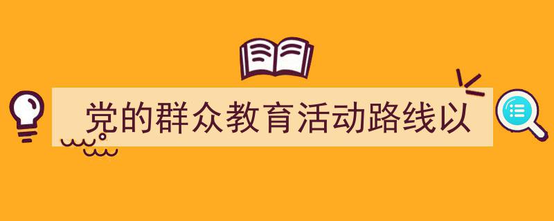 党的群众教育活动路线以如何写我教你。（精选5篇）"/