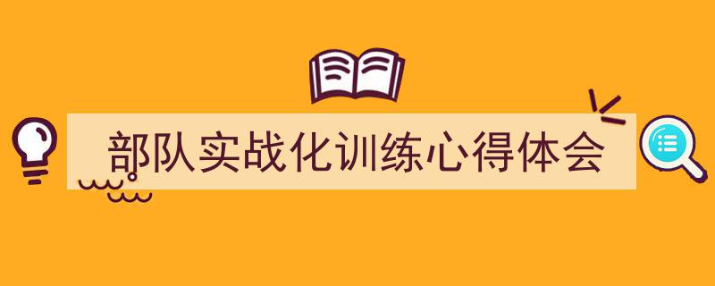 怎么写《部队实战化训练心得体会》才能拿满分？（精选5篇）"/