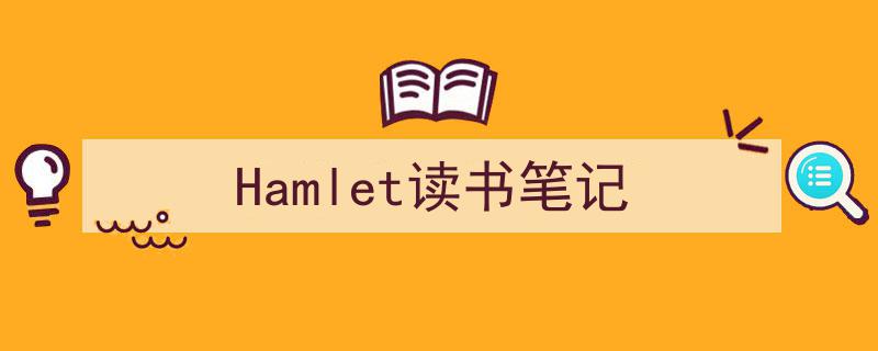 怎么写《Hamlet读书笔记》才能拿满分？（精选5篇）"/