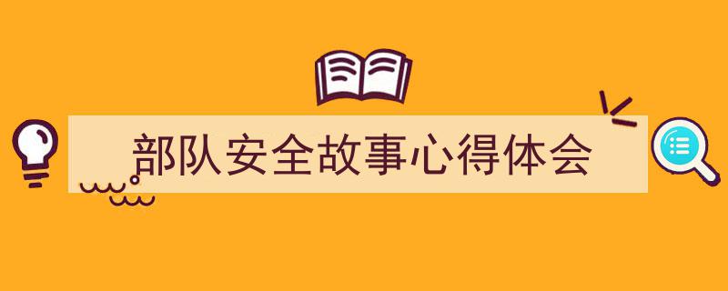 怎么写《部队安全故事心得体会》才能拿满分？（精选5篇）"/