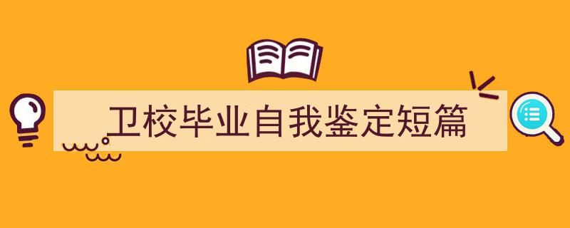 推荐《卫校毕业自我鉴定短篇》相关写作范文范例(精选5篇)"/