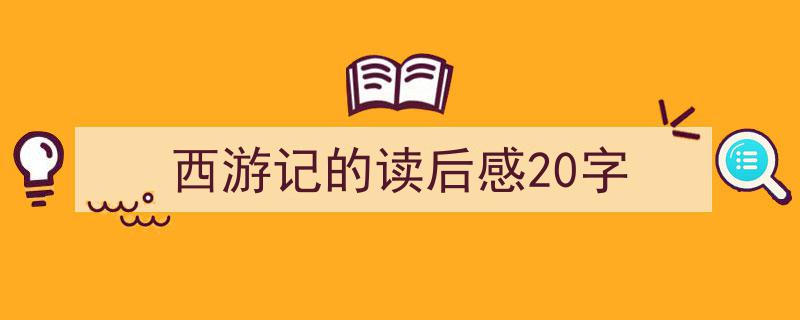 精心挑选《西游记的读后感20字》相关文章文案。（精选5篇）"/