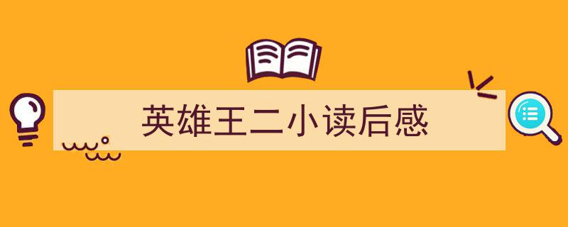 3招搞定《英雄王二小读后感》写作。（精选5篇）"/