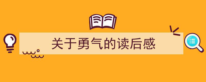 关于勇气的读后感如何写我教你。(精选5篇)"/