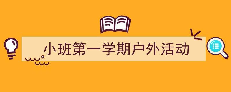 手把手教你写《小班第一学期户外活动》,（精选5篇）"/