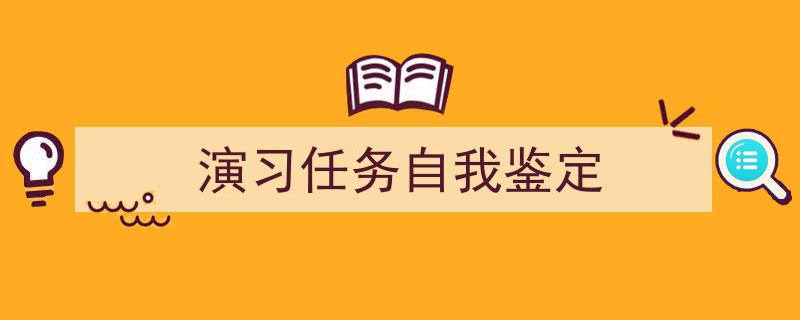 3招搞定《演习任务自我鉴定》写作。（精选5篇）"/