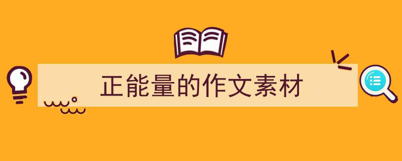 3招搞定《正能量的作文素材》写作。（精选5篇）"/