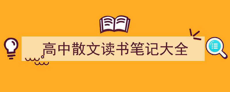 推荐《高中散文读书笔记大全》相关写作范文范例（精选5篇）"/