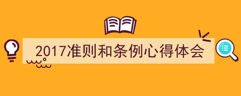 写作《2017准则和条例心得体会》小技巧请记住这五点。（精选5篇）"/