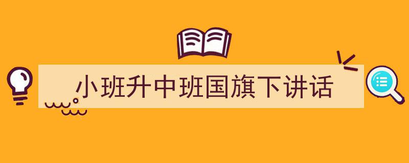 小班升中班国旗下讲话如何写我教你。（精选5篇）"/