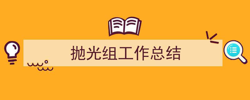 写作《抛光组工作总结》小技巧请记住这五点。（精选5篇）"/
